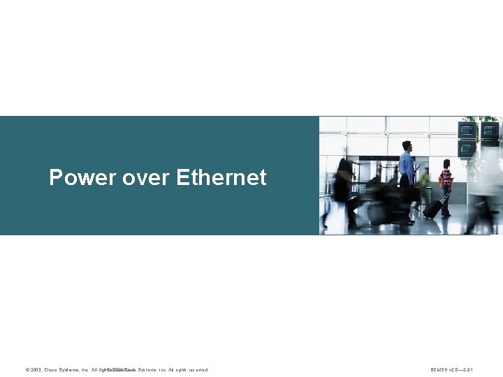 Power over Ethernet © 2003, Cisco Systems, Inc. All rights reserved. © 2005 Cisco