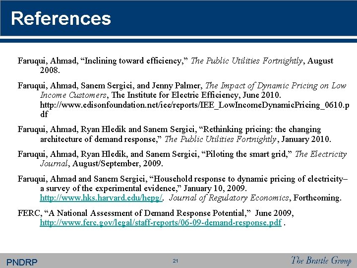 References Faruqui, Ahmad, “Inclining toward efficiency, ” The Public Utilities Fortnightly, August 2008. Faruqui, References Faruqui, Ahmad, “Inclining toward efficiency, ” The Public Utilities Fortnightly, August 2008. Faruqui,
