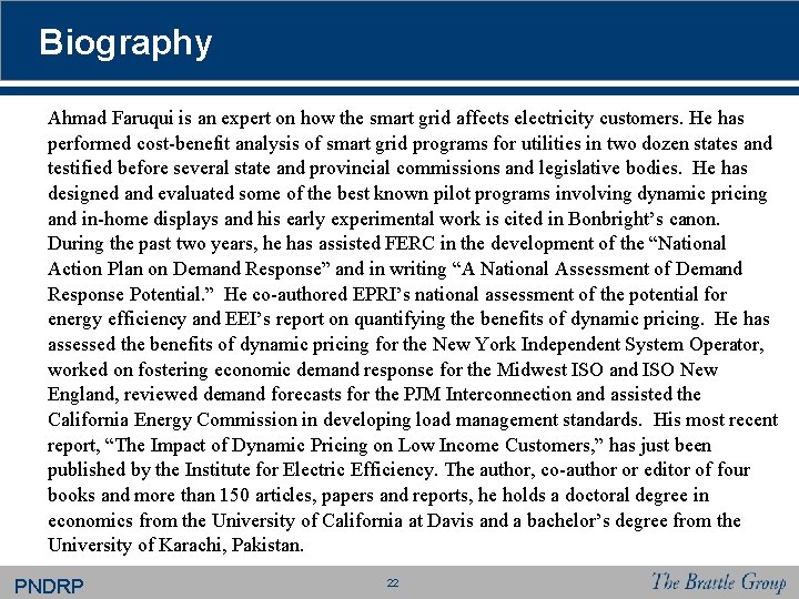 Biography Ahmad Faruqui is an expert on how the smart grid affects electricity customers. Biography Ahmad Faruqui is an expert on how the smart grid affects electricity customers.
