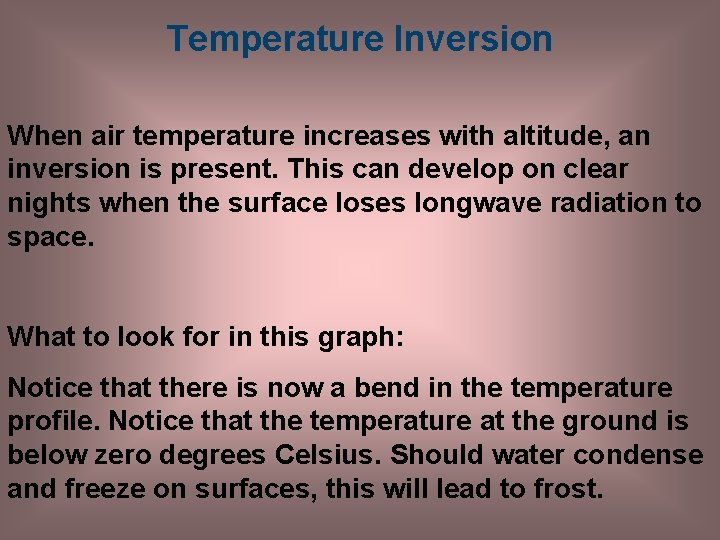 Temperature Inversion When air temperature increases with altitude, an inversion is present. This can
