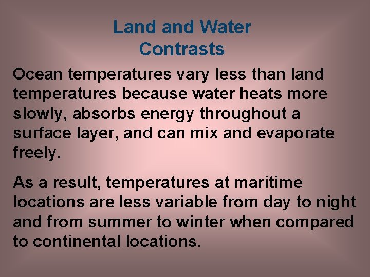 Land Water Contrasts Ocean temperatures vary less than land temperatures because water heats more