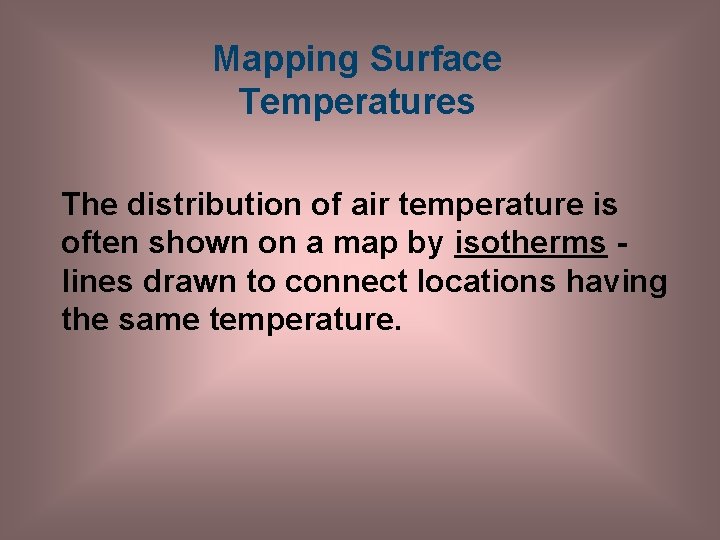 Mapping Surface Temperatures The distribution of air temperature is often shown on a map