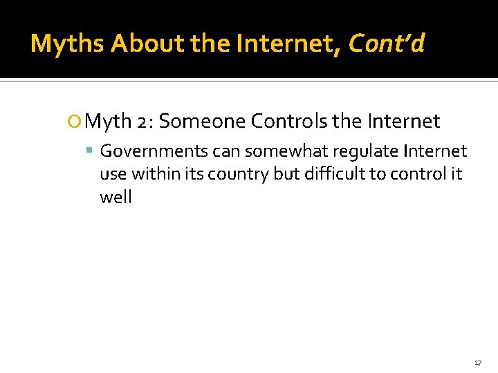 Myths About the Internet, Cont’d Myth 2: Someone Controls the Internet Governments can somewhat