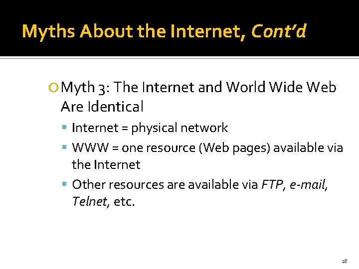 Myths About the Internet, Cont’d Myth 3: The Internet and World Wide Web Are