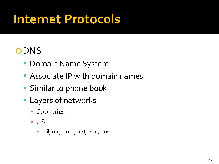 Internet Protocols DNS Domain Name System Associate IP with domain names Similar to phone