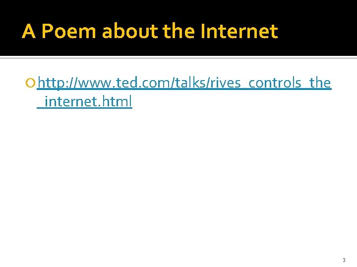 A Poem about the Internet http: //www. ted. com/talks/rives_controls_the _internet. html 3 