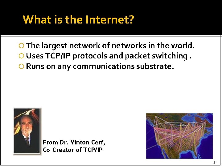 What is the Internet? The largest network of networks in the world. Uses TCP/IP