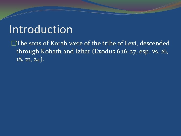 Introduction �The sons of Korah were of the tribe of Levi, descended through Kohath