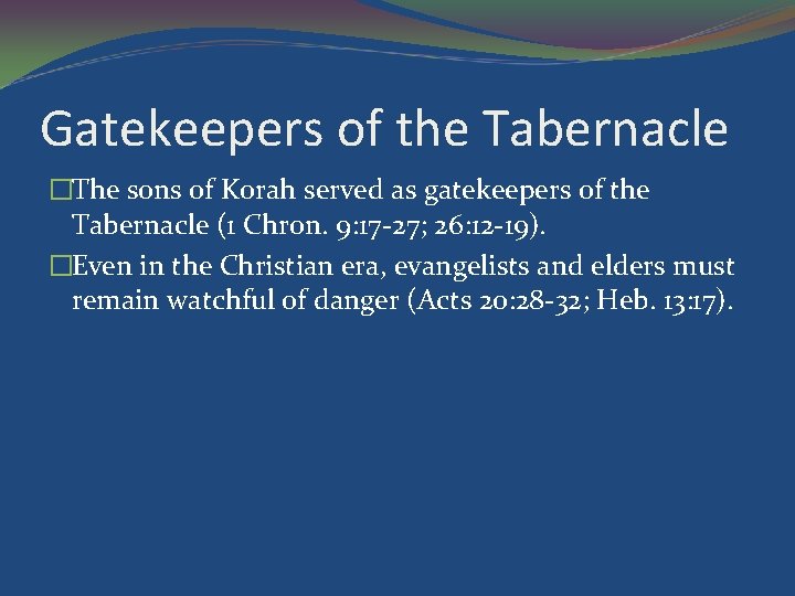 Gatekeepers of the Tabernacle �The sons of Korah served as gatekeepers of the Tabernacle