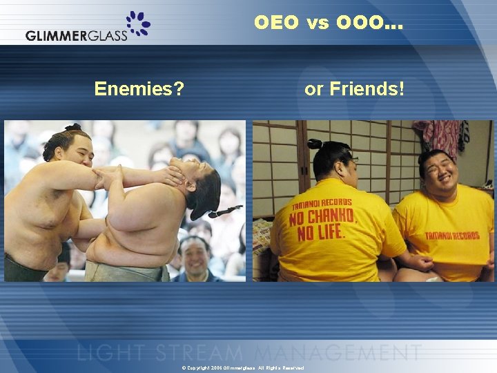 OEO vs OOO… Enemies? or Friends! © Copyright 2006 Glimmerglass. All Rights Reserved. 