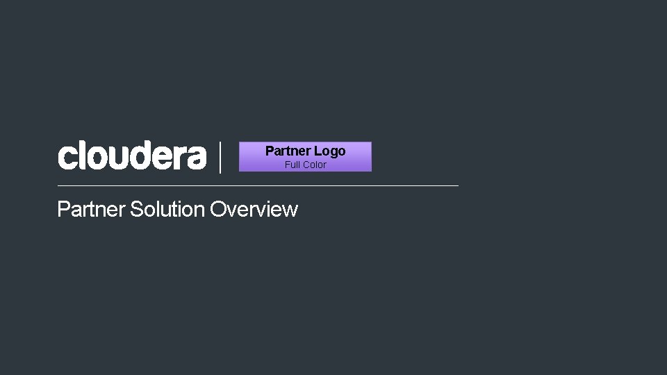 Partner Logo Full Color Partner Solution Overview 1 © Cloudera, Inc. All rights reserved.