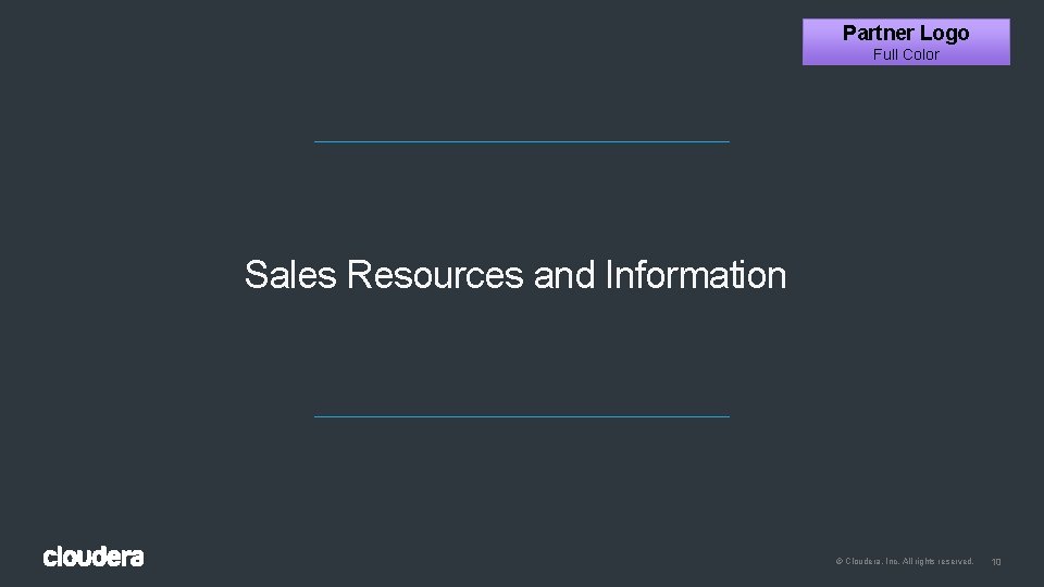 Partner Logo Full Color Sales Resources and Information © Cloudera, Inc. All rights reserved. Partner Logo Full Color Sales Resources and Information © Cloudera, Inc. All rights reserved.