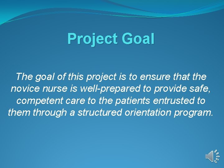 Project Goal The goal of this project is to ensure that the novice nurse Project Goal The goal of this project is to ensure that the novice nurse