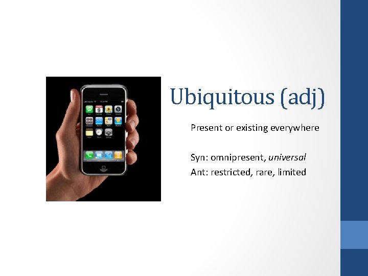 Ubiquitous (adj) Present or existing everywhere Syn: omnipresent, universal Ant: restricted, rare, limited Ubiquitous (adj) Present or existing everywhere Syn: omnipresent, universal Ant: restricted, rare, limited