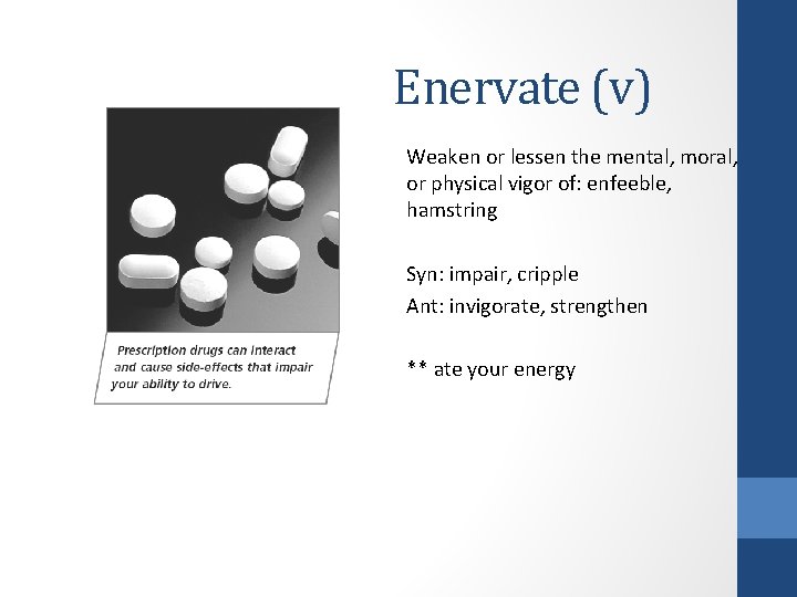 Enervate (v) Weaken or lessen the mental, moral, or physical vigor of: enfeeble, hamstring Enervate (v) Weaken or lessen the mental, moral, or physical vigor of: enfeeble, hamstring