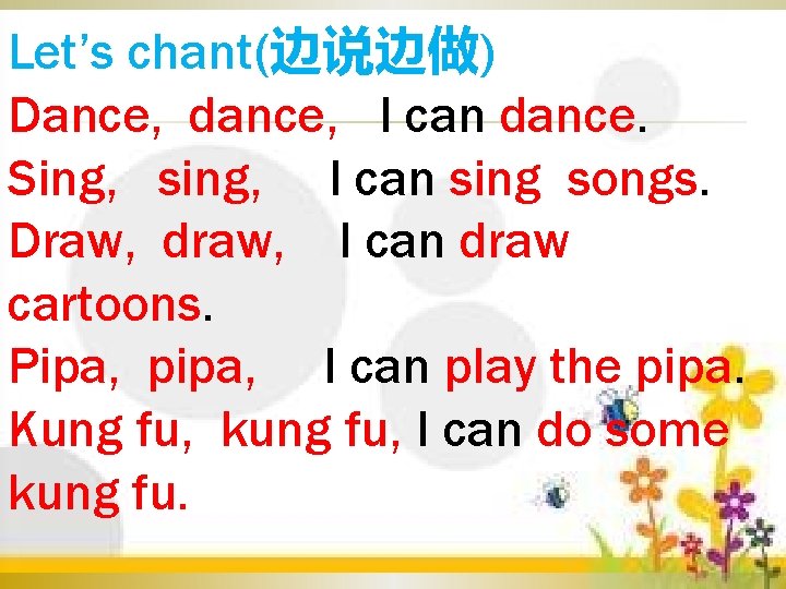 Let’s chant(边说边做) Dance, dance, I can dance. Sing, sing, I can sing songs. Draw,