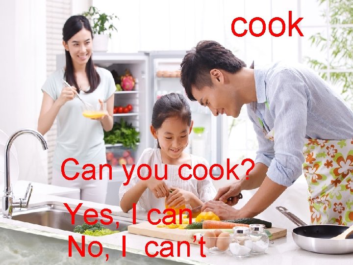 cook Can you cook? Yes, I can No, I can’t 