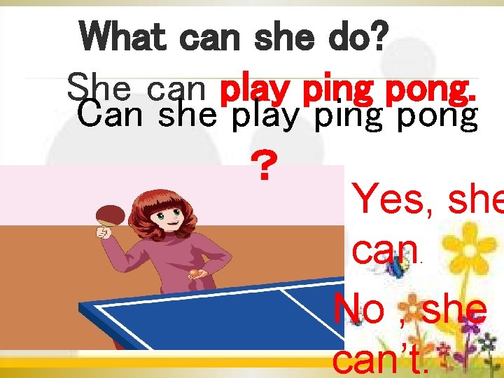 What can she do? She can play ping pong. Can she play ping pong