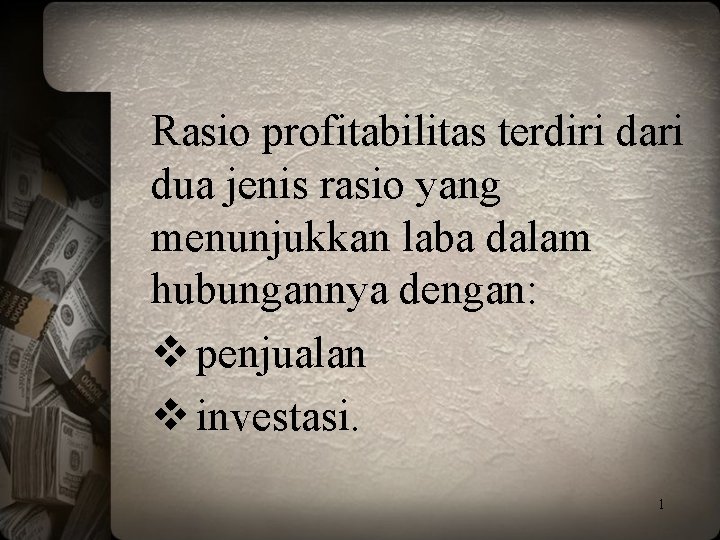 Rasio profitabilitas terdiri dari dua jenis rasio yang menunjukkan laba dalam hubungannya dengan: v