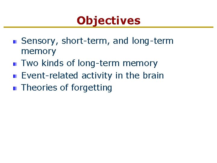 Objectives Sensory, short-term, and long-term memory Two kinds of long-term memory Event-related activity in