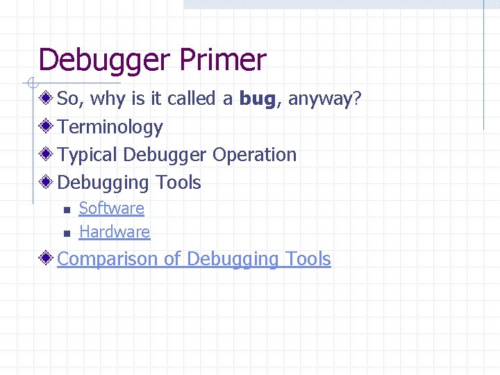 Debugger Primer So, why is it called a bug, anyway? Terminology Typical Debugger Operation