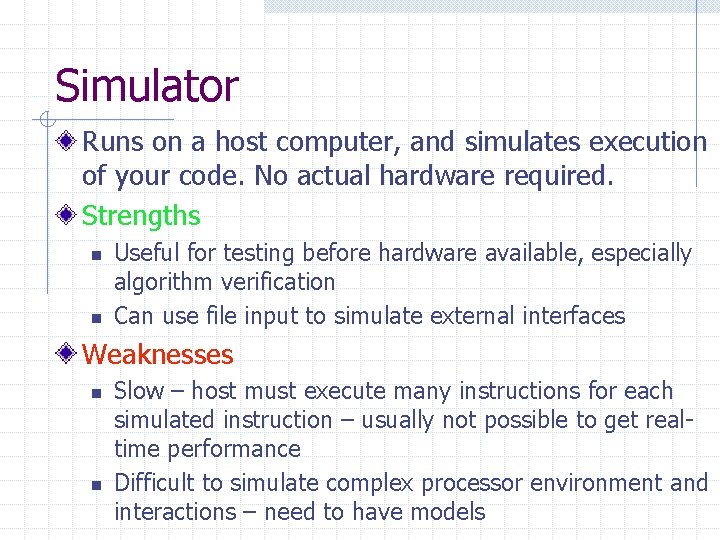 Simulator Runs on a host computer, and simulates execution of your code. No actual