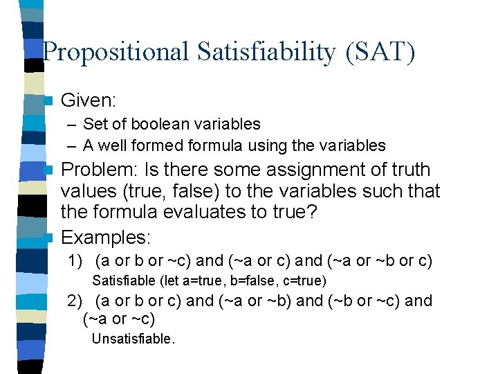 Propositional Satisfiability (SAT) n Given: – Set of boolean variables – A well formed