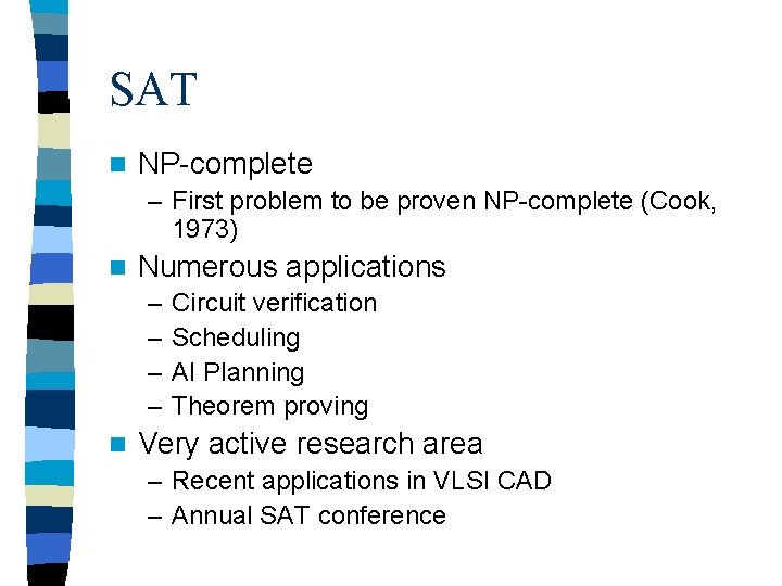 SAT n NP-complete – First problem to be proven NP-complete (Cook, 1973) n Numerous