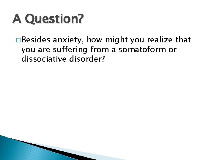 A Question? � Besides anxiety, how might you realize that you are suffering from
