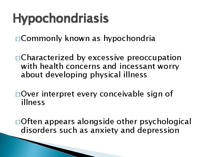 Hypochondriasis � Commonly known as hypochondria � Characterized by excessive preoccupation with health concerns