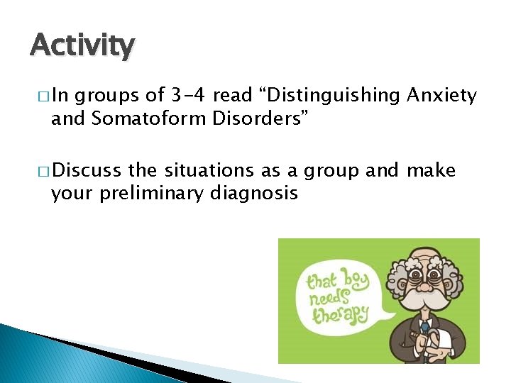 Activity � In groups of 3 -4 read “Distinguishing Anxiety and Somatoform Disorders” �