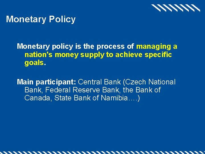 Monetary Policy Monetary policy is the process of managing a nation's money supply to