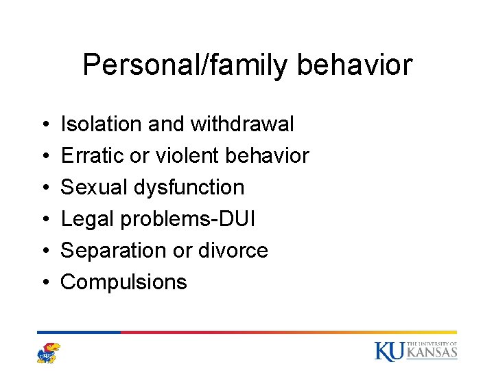 Personal/family behavior • • • Isolation and withdrawal Erratic or violent behavior Sexual dysfunction Personal/family behavior • • • Isolation and withdrawal Erratic or violent behavior Sexual dysfunction