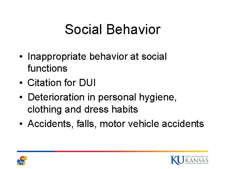 Social Behavior • Inappropriate behavior at social functions • Citation for DUI • Deterioration Social Behavior • Inappropriate behavior at social functions • Citation for DUI • Deterioration