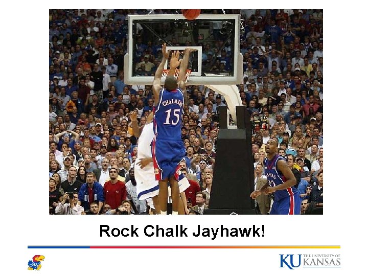 Rock Chalk Jayhawk! Rock Chalk Jayhawk!