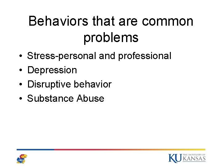 Behaviors that are common problems • • Stress-personal and professional Depression Disruptive behavior Substance Behaviors that are common problems • • Stress-personal and professional Depression Disruptive behavior Substance