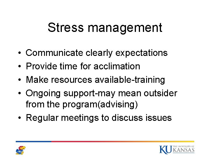 Stress management • • Communicate clearly expectations Provide time for acclimation Make resources available-training Stress management • • Communicate clearly expectations Provide time for acclimation Make resources available-training