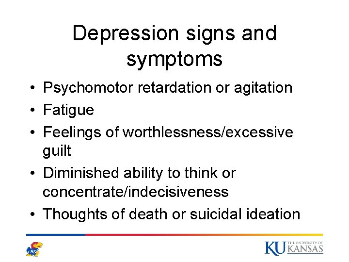 Depression signs and symptoms • Psychomotor retardation or agitation • Fatigue • Feelings of Depression signs and symptoms • Psychomotor retardation or agitation • Fatigue • Feelings of