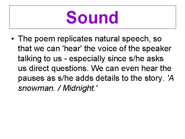 Sound • The poem replicates natural speech, so that we can 'hear' the voice