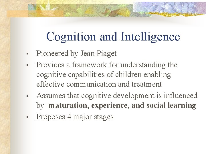 Cognition and Intelligence § § Pioneered by Jean Piaget Provides a framework for understanding