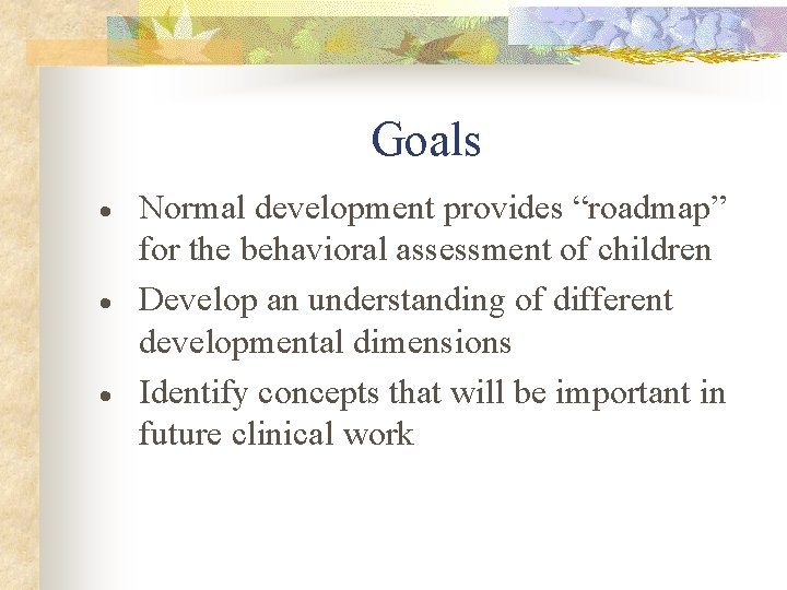 Goals · · · Normal development provides “roadmap” for the behavioral assessment of children