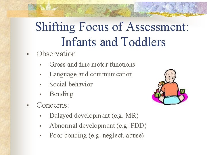 Shifting Focus of Assessment: Infants and Toddlers § Observation § § § Gross and