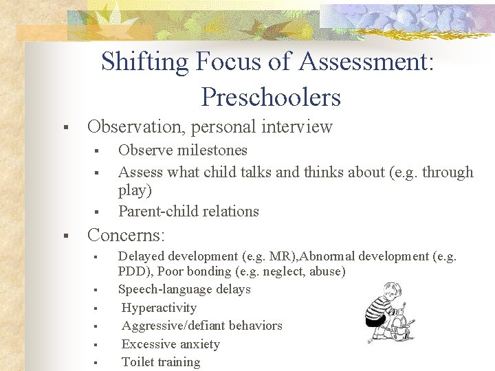 Shifting Focus of Assessment: Preschoolers § Observation, personal interview § § Observe milestones Assess