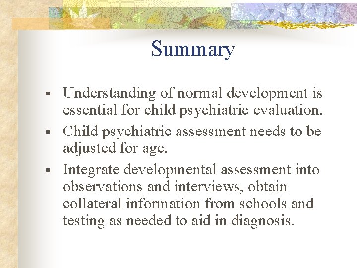 Summary § § § Understanding of normal development is essential for child psychiatric evaluation.