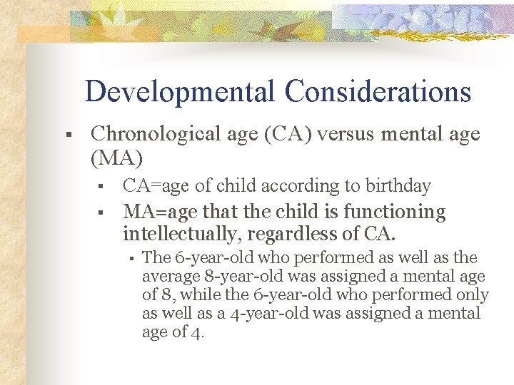 Developmental Considerations § Chronological age (CA) versus mental age (MA) § § CA=age of
