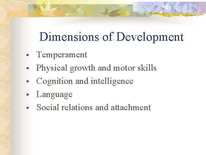 Dimensions of Development § § § Temperament Physical growth and motor skills Cognition and