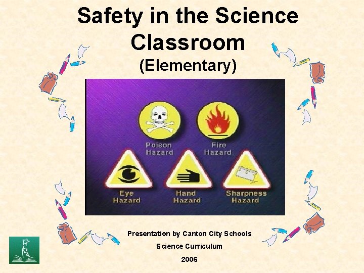 Safety in the Science Classroom (Elementary) Presentation by Canton City Schools Science Curriculum 2006