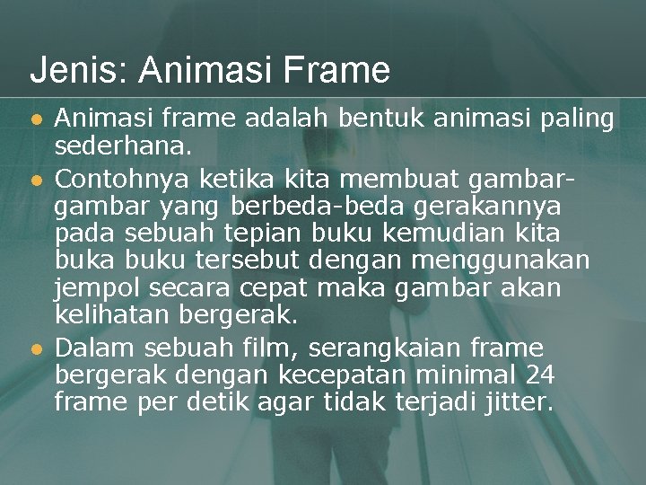 Jenis: Animasi Frame l l l Animasi frame adalah bentuk animasi paling sederhana. Contohnya