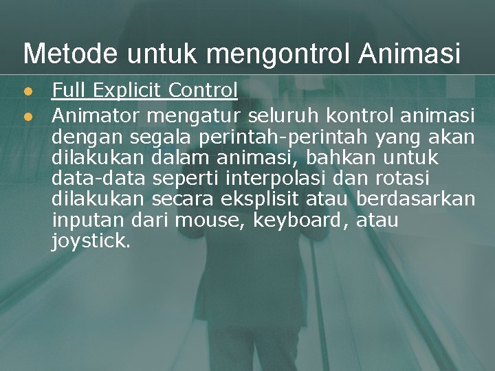 Metode untuk mengontrol Animasi l l Full Explicit Control Animator mengatur seluruh kontrol animasi