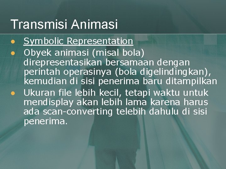 Transmisi Animasi l l l Symbolic Representation Obyek animasi (misal bola) direpresentasikan bersamaan dengan